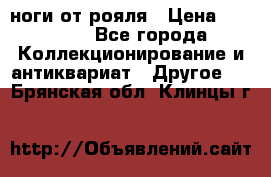 ноги от рояля › Цена ­ 19 000 - Все города Коллекционирование и антиквариат » Другое   . Брянская обл.,Клинцы г.